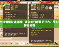 大話2召喚獸模擬計(jì)算器：讓你的召喚獸更強(qiáng)大，戰(zhàn)力飆升的秘密武器