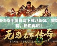 熱血傳奇手游官網(wǎng)下載八周年，重燃激情，熱血再啟！