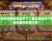 爐石傳說好友招募點不了？教你解決這個煩惱，輕松重啟招募之路！