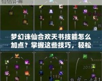 夢幻誅仙合歡天書技能怎么加點？掌握這些技巧，輕松玩轉合歡！