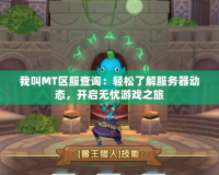 我叫MT區服查詢：輕松了解服務器動態，開啟無憂游戲之旅