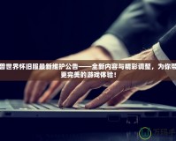 魔獸世界懷舊服最新維護(hù)公告——全新內(nèi)容與精彩調(diào)整，為你帶來更完美的游戲體驗(yàn)！