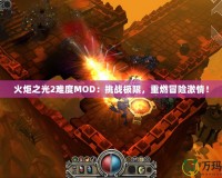 火炬之光2難度MOD：挑戰(zhàn)極限，重燃冒險激情！