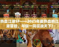 熱血江湖SF——2021年最熱血的江湖冒險，與你一同征戰天下！