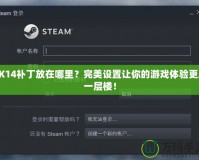 2K14補丁放在哪里？完美設(shè)置讓你的游戲體驗更上一層樓！