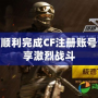 如何順利完成CF注冊賬號，暢享激烈戰斗