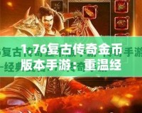 1.76復古傳奇金幣版本手游：重溫經典，戰斗激情再現