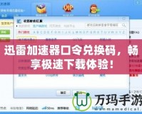 迅雷加速器口令兌換碼，暢享極速下載體驗！