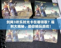 劍網3歡樂時光卡在哪領取？福利大揭秘，助你暢玩游戲！