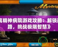 《逃離精神病院游戲攻略：解鎖逃脫之路，挑戰極限智慧》
