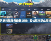 天族轉職任務最新攻略：輕松邁向職業巔峰