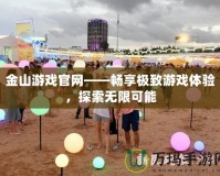 金山游戲官網——暢享極致游戲體驗，探索無限可能