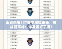 王者榮耀S37賽季段位更新，挑戰新高峰！你準備好了嗎？