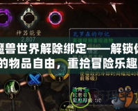 魔獸世界解除綁定——解鎖你的物品自由，重拾冒險樂趣！