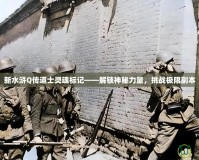 新水滸Q傳道士靈魂標記——解鎖神秘力量，挑戰極限副本