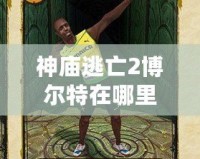 神廟逃亡2博爾特在哪里解鎖？讓你快速獲取超級英雄新角色！