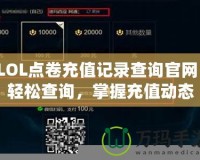 LOL點(diǎn)卷充值記錄查詢官網(wǎng)：輕松查詢，掌握充值動(dòng)態(tài)