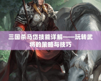三國殺馬岱技能詳解——玩轉武將的策略與技巧