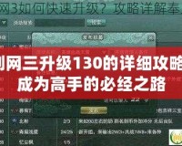 劍網三升級130的詳細攻略：成為高手的必經之路