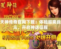 天神傳奇官網下載：體驗超爽戰斗，開啟神話征程