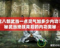 天龍八部武當一點靈氣加多少內功？揭秘武當絕技背后的內功奧秘