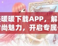 奇跡暖暖下載APP，解鎖無盡時尚魅力，開啟專屬于你的華麗之旅！