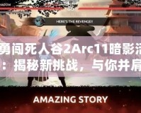 《勇闖死人谷2Arc11暗影活動》：揭秘新挑戰，與你并肩闖蕩未知的暗影之境！