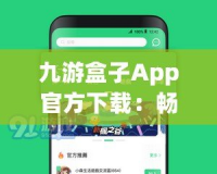 九游盒子App官方下載：暢享游戲世界，體驗前所未有的極致娛樂！