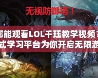 在哪能觀看LOL千玨教學視頻？一站式學習平臺為你開啟無限游戲之旅！
