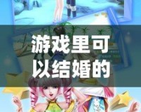 游戲里可以結婚的手游，浪漫與你共赴夢幻之約！