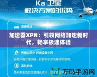 加速器XPN：引領網絡加速新時代，暢享極速體驗