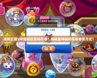 洛克王國VIP魔鏡扭蛋機在哪？揭秘最神秘的福利抽獎方式！