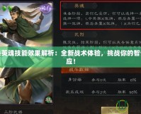 三國殺英魂技能效果解析：全新戰(zhàn)術(shù)體驗，挑戰(zhàn)你的智謀與反應(yīng)！
