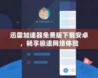 迅雷加速器免費版下載安卓，暢享極速網絡體驗