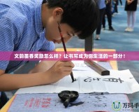 文韻墨香獎(jiǎng)勵(lì)怎么樣？讓書寫成為你生活的一部分！