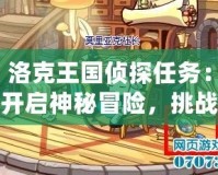洛克王國偵探任務：開啟神秘冒險，挑戰智慧極限！