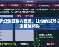 夢幻轉區轉入查詢，讓你的游戲之旅更加精彩