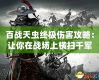 百戰天蟲終極傷害攻略：讓你在戰場上橫掃千軍