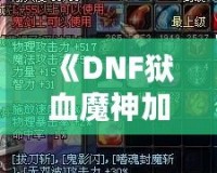 《DNF獄血魔神加點(diǎn)最新攻略，助你輕松掌控戰(zhàn)斗全局！》