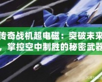 傳奇戰機超電磁：突破未來，掌控空中制勝的秘密武器