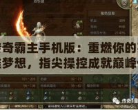 傳奇霸主手機(jī)版：重燃你的英雄夢(mèng)想，指尖操控成就巔峰傳奇