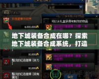 地下城裝備合成在哪？探索地下城裝備合成系統，打造最強裝備！