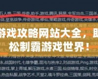 網(wǎng)頁游戲攻略網(wǎng)站大全，助你輕松制霸游戲世界！