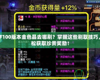 DNF100版本金色晶去哪刷？掌握這些刷取技巧，輕松獲取珍貴獎(jiǎng)勵(lì)！