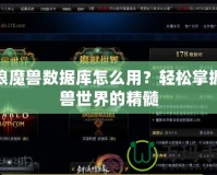 新浪魔獸數據庫怎么用？輕松掌握魔獸世界的精髓