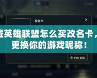 道具城英雄聯盟怎么買改名卡，輕松更換你的游戲昵稱！