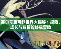 賽爾號寶可夢世界大揭秘：探險、成長與友情的終極冒險