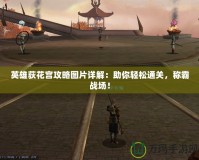 英雄荻花宮攻略圖片詳解：助你輕松通關，稱霸戰場！