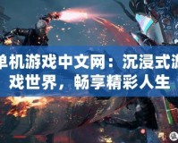 單機游戲中文網：沉浸式游戲世界，暢享精彩人生