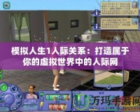 模擬人生1人際關系：打造屬于你的虛擬世界中的人際網